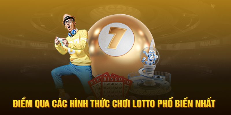 Điểm qua các hình thức chơi lotto phổ biến nhất