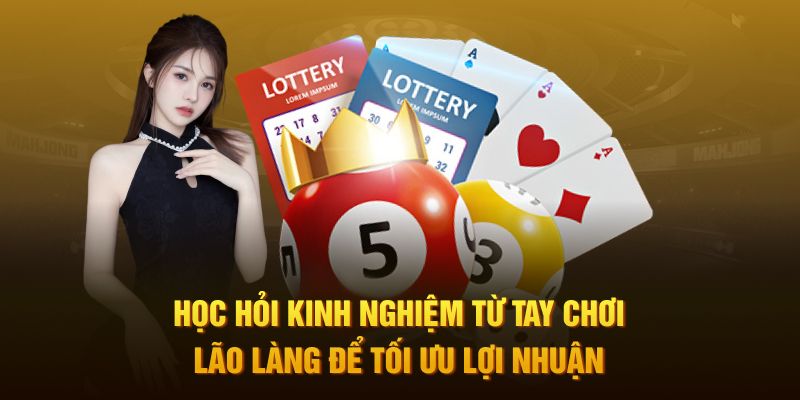 Học hỏi kinh nghiệm từ tay chơi lão làng để tối ưu lợi nhuận